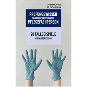 Kelling, Tanja Prüfungswissen Pflegefachfrau Pflegefachmann: Prüfungsvorbereitung 20 Fallbeispiele aus der Pflege mit Lösungen für die generalistische Pflegeausbildung Schriftliche Prüfung Pflegefachperson Kelling, Tanja Prüfungswissen Pflegefachfrau Pflegefachmann: Prüfungsvorbereitung 20 Fallbeispiele aus der Pflege mit Lösungen für die generalistische Pflegeausbildung Schriftliche Prüfung Pflegefachperson