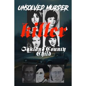 Indrawan, Ricky The Unsolved Murder of Oakland County Child Killer: Cases of Mark Stebbins, Jill Robinson, Christine Mihalic, and Timothy King Indrawan, Ricky The Unsolved Murder of Oakland County Child Killer: Cases of Mark Stebbins, Jill Robinson, Christine Mihalic, and Timothy King
