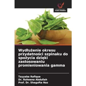 Rafique, Tayyaba Wydlużenie okresu przydatności szpinaku do spożycia dzięki zastosowaniu promieniowania gamma Rafique, Tayyaba Wydlużenie okresu przydatności szpinaku do spożycia dzięki zastosowaniu promieniowania gamma