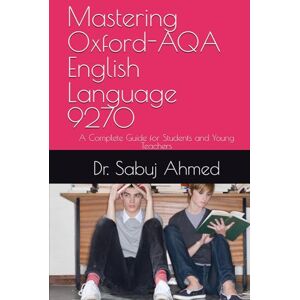 Ahmed Mastering Oxford-AQA English Language 9270: A Complete Guide for Students and Young Teachers Ahmed Mastering Oxford-AQA English Language 9270: A Complete Guide for Students and Young Teachers