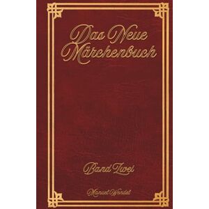 Wendel, Manuel Das Neue Märchenbuch: Band 2 16 ganz neue Märchen für Kinder und Erwachsene.: Zum Vorlesen oder selber Lesen. Geschichtensammlung für Märchenfreunde. ... Geschichten für jung und alt) Wendel, Manuel Das Neue Märchenbuch: Band 2 16 ganz neue Märchen für Kinder und Erwachsene.: Zum Vorlesen oder selber Lesen. Geschichtensammlung für Märchenfreunde. ... Geschichten für jung und alt)