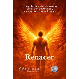 Croda, Jorge RENACER: Una guía para vivir sin miedo, sanar con esperanza y despertar tu poder interior: Te acompaño a reencontrarte con tu grandeza Croda, Jorge RENACER: Una guía para vivir sin miedo, sanar con esperanza y despertar tu poder interior: Te acompaño a reencontrarte con tu grandeza