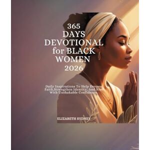 SYDNEY, ELIZABETH 365 DAYS DEVOTIONAL FOR BLACK WOMEN 2026: Daily Inspirations To Help Deepen Faith Strengthen Identity And Rise With Unshakable Confidence SYDNEY, ELIZABETH 365 DAYS DEVOTIONAL FOR BLACK WOMEN 2026: Daily Inspirations To Help Deepen Faith Strengthen Identity And Rise With Unshakable Confidence