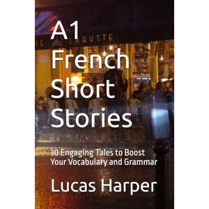Harper, Lucas A1 French Short Stories: 30 Engaging Tales to Boost Your Vocabulary and Grammar Harper, Lucas A1 French Short Stories: 30 Engaging Tales to Boost Your Vocabulary and Grammar