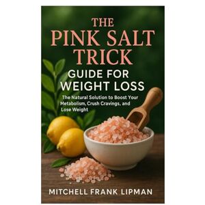Frank Lipman, Mitchell THE PINK SALT TRICK GUIDE FOR WEIGHT LOSS: The Natural Solution to Boost Your Metabolism, Crush Cravings, and Lose Weight Frank Lipman, Mitchell THE PINK SALT TRICK GUIDE FOR WEIGHT LOSS: The Natural Solution to Boost Your Metabolism, Crush Cravings, and Lose Weight