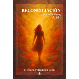 Fernández-León, Migdalia Reconciliación: El arte de volver a mí Fernández-León, Migdalia Reconciliación: El arte de volver a mí