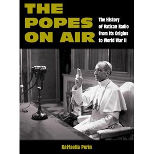 Perin, Raffaella The Popes on Air: The History of Vatican Radio from Its Origins to World War II (World War II: The Global, Human, and Ethical Dimension) Perin, Raffaella The Popes on Air: The History of Vatican Radio from Its Origins to World War II (World War II: The Global, Human, and Ethical Dimension)