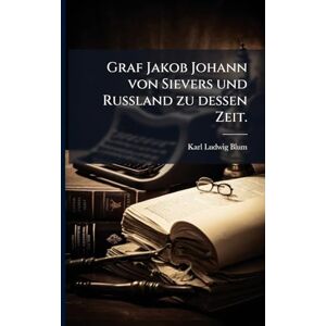 Blum, Karl Ludwig Graf Jakob Johann von Sievers und Russland zu dessen Zeit. Blum, Karl Ludwig Graf Jakob Johann von Sievers und Russland zu dessen Zeit.