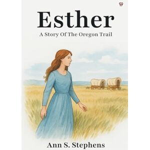 Stephens, Ann S EstherA Story Of The Oregon Trail (Edition1) Stephens, Ann S EstherA Story Of The Oregon Trail (Edition1)