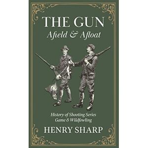 Sharp The Gun Afield & Afloat (History of Shooting Series Game & Wildfowling) Sharp The Gun Afield & Afloat (History of Shooting Series Game & Wildfowling)