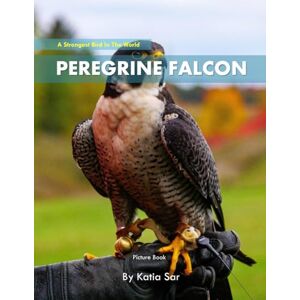 Sar, Katia Peregrine Falcon: A perfect Coffee Table Picture Book For Bird Watchers and Nature Enthusiasts . Sar, Katia Peregrine Falcon: A perfect Coffee Table Picture Book For Bird Watchers and Nature Enthusiasts .