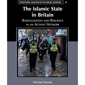 Kenney, Michael The Islamic State in Britain: Radicalization and Resilience in an Activist Network (Structural Analysis in the Social Sciences) Kenney, Michael The Islamic State in Britain: Radicalization and Resilience in an Activist Network (Structural Analysis in the Social Sciences)