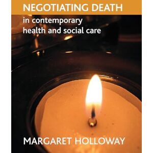 Holloway, Margaret Negotiating death in contemporary health and social care Holloway, Margaret Negotiating death in contemporary health and social care