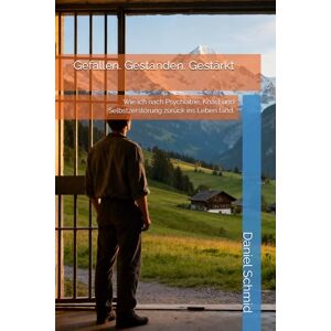 Schmid, Daniel Gefallen. Gestanden. Gestärkt: Wie ich nach Psychiatrie, Knast und Selbstzerstörung zurück ins Leben fand. Schmid, Daniel Gefallen. Gestanden. Gestärkt: Wie ich nach Psychiatrie, Knast und Selbstzerstörung zurück ins Leben fand.