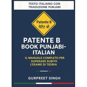 Singh, Gurpreet Patente B Book Punjabi-Italian: Il Manuale Completo per Superare Subito l'Esame di Teoria: Con Traduzione Punjabi a Fronte, Spiegazioni Semplici di ... Strada e Focus sui Nuovi Quiz Ministeriali Singh, Gurpreet Patente B Book Punjabi-Italian: Il Manuale Completo per Superare Subito l'Esame di Teoria: Con Traduzione Punjabi a Fronte, Spiegazioni Semplici di ... Strada e Focus sui Nuovi Quiz Ministeriali