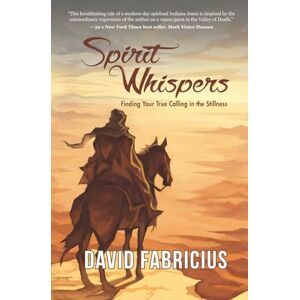 Fabricius, David Spirit Whispers: Finding Your True Calling in the Stillness Fabricius, David Spirit Whispers: Finding Your True Calling in the Stillness
