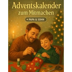 Herzenskind, Mira Adventskalender zum Mitmachen – Papa & Sohn: 24 Abenteuer, Spiele & Rätsel für die coolste Adventszeit – Ein interaktives Weihnachtsbuch voller Spaß & Teamgeist für Vater & Sohn Herzenskind, Mira Adventskalender zum Mitmachen – Papa & Sohn: 24 Abenteuer, Spiele & Rätsel für die coolste Adventszeit – Ein interaktives Weihnachtsbuch voller Spaß & Teamgeist für Vater & Sohn