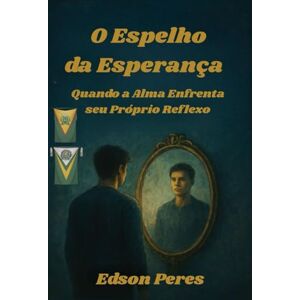 Peres, Sr Edson O Espelho da Esperança: Quando a Alma Enfrenta seu Próprio Reflexo Peres, Sr Edson O Espelho da Esperança: Quando a Alma Enfrenta seu Próprio Reflexo