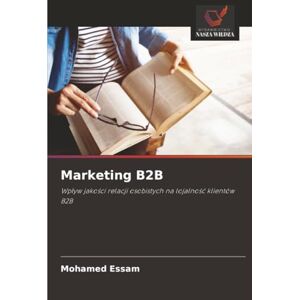 Essam, Mohamed Marketing B2B: Wpływ jakości relacji osobistych na lojalność klientów B2B: Wp¿yw jako¿ci relacji osobistych na lojalno¿¿ klientów B2B Essam, Mohamed Marketing B2B: Wpływ jakości relacji osobistych na lojalność klientów B2B: Wp¿yw jako¿ci relacji osobistych na lojalno¿¿ klientów B2B