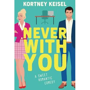 Keisel, Kortney Never With You: A Sweet Romantic Comedy (Always Say Never) Keisel, Kortney Never With You: A Sweet Romantic Comedy (Always Say Never)