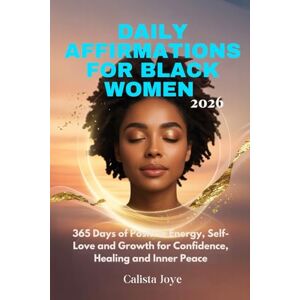 Joye, Calista DAILY AFFIRMATIONS FOR BLACK WOMEN 2026: 365 Days of Positive Energy, Self-Love and Growth for Confidence, Healing and Inner Peace Joye, Calista DAILY AFFIRMATIONS FOR BLACK WOMEN 2026: 365 Days of Positive Energy, Self-Love and Growth for Confidence, Healing and Inner Peace
