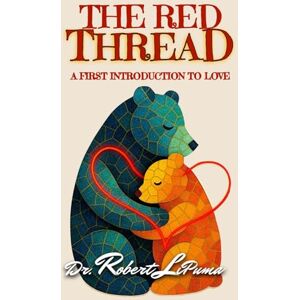 LiPuma, Dr. Robert The Red Thread: A First Introduction to LOVE (A First Introduction to Faith, Hope, and Love (for Children 3-8 years old)) LiPuma, Dr. Robert The Red Thread: A First Introduction to LOVE (A First Introduction to Faith, Hope, and Love (for Children 3-8 years old))