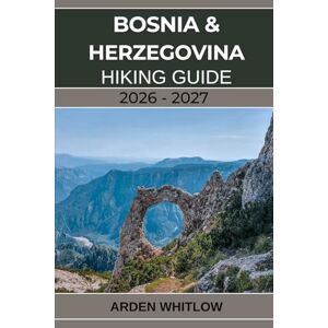 WHITLOW, ARDEN BOSNIA & HERZEGOVINA HIKING GUIDE 2026 – 2027: Explore the Via Dinarica, Mountain Villages, and the Wild Heart of the Balkans (EPIC TRAILS OF THE WORLD SERIES) WHITLOW, ARDEN BOSNIA & HERZEGOVINA HIKING GUIDE 2026 – 2027: Explore the Via Dinarica, Mountain Villages, and the Wild Heart of the Balkans (EPIC TRAILS OF THE WORLD SERIES)