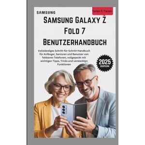 T. Taren, Taren SAMSUNG GALAXY Z FOLD 7 BENUTZERHANDBUCH: Vollständiges Schritt-für-Schritt-Handbuch für Anfänger, Senioren und Benutzer von faltbaren Telefonen, vollgepackt mit wichtigen Tipps, Tricks und versteckte T. Taren, Taren SAMSUNG GALAXY Z FOLD 7 BENUTZERHANDBUCH: Vollständiges Schritt-für-Schritt-Handbuch für Anfänger, Senioren und Benutzer von faltbaren Telefonen, vollgepackt mit wichtigen Tipps, Tricks und versteckte
