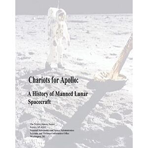 Administration, National Aeronautics and Space Chariots for Apollo: A History of Manned Lunar Spacecraft (The NASA History Series) Administration, National Aeronautics and Space Chariots for Apollo: A History of Manned Lunar Spacecraft (The NASA History Series)
