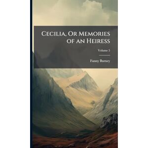 Burney, Fanny Cecilia, Or Memories of an Heiress Burney, Fanny Cecilia, Or Memories of an Heiress