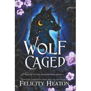Heaton, Felicity Wolf Caged: An enemies-to-lovers rejected mate fae / shifter romantasy: 1 (Bound to the Shadow King) Heaton, Felicity Wolf Caged: An enemies-to-lovers rejected mate fae / shifter romantasy: 1 (Bound to the Shadow King)