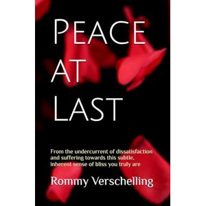 Verschelling, Rommy Peace at Last: From the undercurrent of dissatisfaction and suffering towards this subtle, inherent sense of bliss you truly are Verschelling, Rommy Peace at Last: From the undercurrent of dissatisfaction and suffering towards this subtle, inherent sense of bliss you truly are