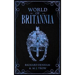 Trow, M. J. World of Britannia: Historical Companion to the Britannia Series: 4 Trow, M. J. World of Britannia: Historical Companion to the Britannia Series: 4