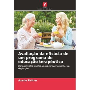 PELTIER, Axelle Avaliação da eficácia de um programa de educação terapêutica: Para pacientes adultos idosos com perturbações da deglutição PELTIER, Axelle Avaliação da eficácia de um programa de educação terapêutica: Para pacientes adultos idosos com perturbações da deglutição