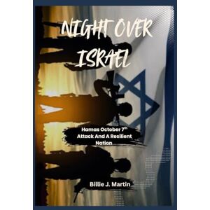 Martin, Billie J. NIGHT OVER ISRAEL: HAMAS OCTOBER 7th ATTACK AND A RESILIENT NATION Martin, Billie J. NIGHT OVER ISRAEL: HAMAS OCTOBER 7th ATTACK AND A RESILIENT NATION