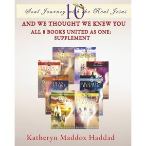 Haddad, Katheryn Maddox And We Thought We Knew You: All 8 Books United as One: Supplement (Soul Journey with the Real Jesus 10th Anniversary Edition) Haddad, Katheryn Maddox And We Thought We Knew You: All 8 Books United as One: Supplement (Soul Journey with the Real Jesus 10th Anniversary Edition)