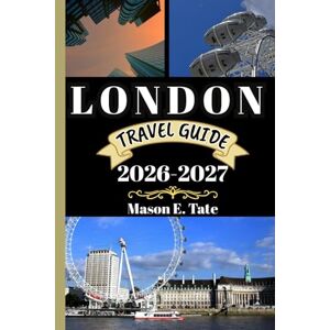 Tate, Mason E. LONDON TRAVEL GUIDE 2026-2027: Your travel companion To Explore and Enjoy the attractions of this must-visit destination. (Epic Journeys Travel Series) Tate, Mason E. LONDON TRAVEL GUIDE 2026-2027: Your travel companion To Explore and Enjoy the attractions of this must-visit destination. (Epic Journeys Travel Series)
