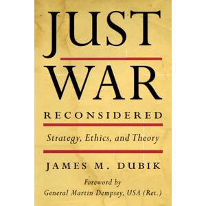 Dubik, James Just War Reconsidered: Strategy, Ethics, and Theory (Battles and Campaigns) Dubik, James Just War Reconsidered: Strategy, Ethics, and Theory (Battles and Campaigns)