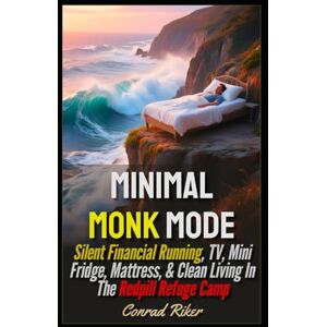 Riker, Conrad Minimal Monk Mode: Silent Financial Running, TV, Mini Fridge, Mattress, & Clean Living In The Redpill Refuge Camp (Redpilled Wisdom (satire)) Riker, Conrad Minimal Monk Mode: Silent Financial Running, TV, Mini Fridge, Mattress, & Clean Living In The Redpill Refuge Camp (Redpilled Wisdom (satire))