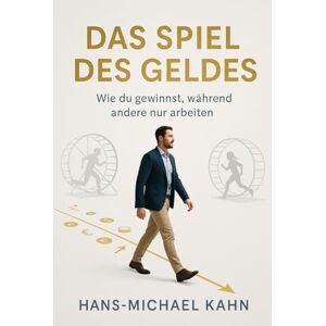 Kahn, Hans-Michael Das Spiel des Geldes: Wie du gewinnst, während andere nur arbeiten Kahn, Hans-Michael Das Spiel des Geldes: Wie du gewinnst, während andere nur arbeiten