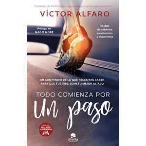 Alfaro Santafé, Victor Todo comienza por un paso: Un compendio de lo que necesitas saber para que tus pies sean tu mejor aliado (Alienta) Alfaro Santafé, Victor Todo comienza por un paso: Un compendio de lo que necesitas saber para que tus pies sean tu mejor aliado (Alienta)