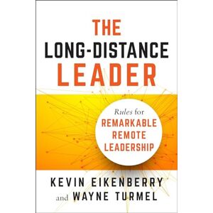 Kevin Eikenberry The Long-Distance Leader: Rules for Remarkable Remote Leadership Kevin Eikenberry The Long-Distance Leader: Rules for Remarkable Remote Leadership
