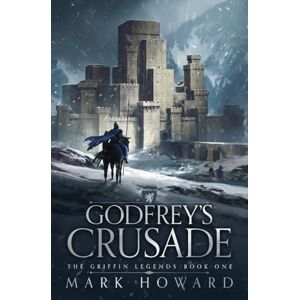 Howard, Mark Godfrey's Crusade: 1 (The Griffin Legends) Howard, Mark Godfrey's Crusade: 1 (The Griffin Legends)