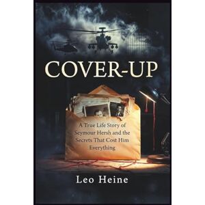 Heine, Leo COVER-UP: A True Life Story of Seymour Hersh and the Secrets That Cost Him Everything Heine, Leo COVER-UP: A True Life Story of Seymour Hersh and the Secrets That Cost Him Everything