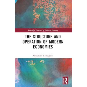 Romagnoli, Alessandro The Structure and Operation of Modern Economies (Routledge Frontiers of Political Economy) Romagnoli, Alessandro The Structure and Operation of Modern Economies (Routledge Frontiers of Political Economy)