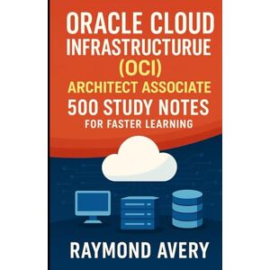 Avery Oracle Cloud Infrastructure (OCI) Architect Associate: 500 Study Notes for Faster Learning Avery Oracle Cloud Infrastructure (OCI) Architect Associate: 500 Study Notes for Faster Learning