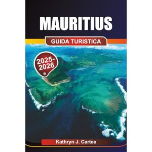 Cartee, Kathryn J. MAURITIUS Guida turistica 2025-2026: Esplora le spiagge, i percorsi naturalistici, la cultura creola e l'avventura Cartee, Kathryn J. MAURITIUS Guida turistica 2025-2026: Esplora le spiagge, i percorsi naturalistici, la cultura creola e l'avventura