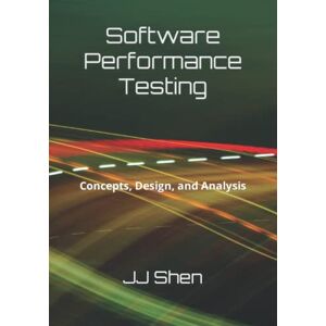 Shen, JJ Software Performance Testing: Concepts, Design, and Analysis Shen, JJ Software Performance Testing: Concepts, Design, and Analysis