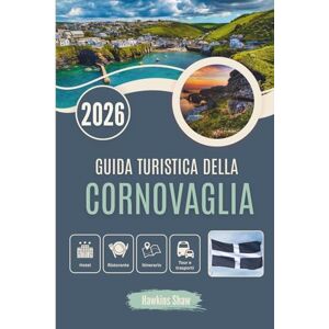 Shaw, Hawkins GUIDA TURISTICA DELLA CORNOVAGLIA 2026: Porti perduti, tè con panna dolce e magia costiera nascosta Shaw, Hawkins GUIDA TURISTICA DELLA CORNOVAGLIA 2026: Porti perduti, tè con panna dolce e magia costiera nascosta