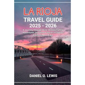Lewis, Daniel O. La Rioja Travel Guide 2025 2026: A Journey Through Wine, History, Family Adventures, and Untold Stories in Spain’s Enchanting La Rioja Lewis, Daniel O. La Rioja Travel Guide 2025 2026: A Journey Through Wine, History, Family Adventures, and Untold Stories in Spain’s Enchanting La Rioja